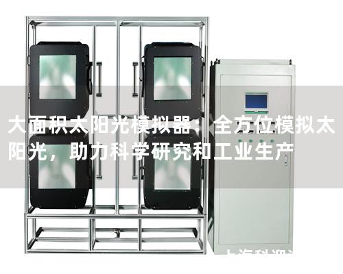 大面積太陽光模擬器：全方位模擬太陽光，助力科學(xué)研究和工業(yè)生產(chǎn)