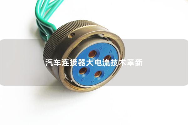 汽車(chē)連接器大電流技術(shù)革新