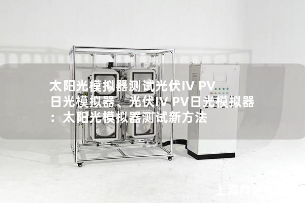 太陽光模擬器測試光伏IV PV 日光模擬器、光伏IV PV日光模擬器：太陽光模擬器測試新方法